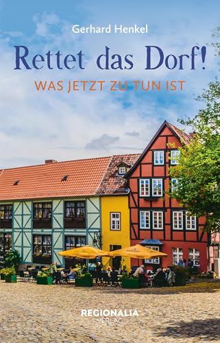 Rettet das Dorf!: Was jetzt zu tun ist von Regionalia Verlag