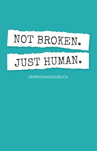 Not Broken. Just Human. Depressionstagebuch zum Ausfüllen von Independently published