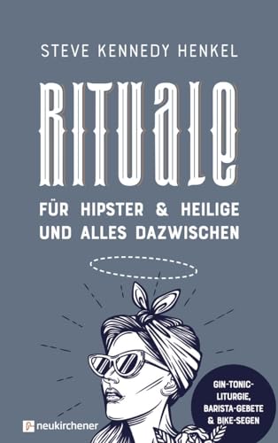 Rituale für Hipster & Heilige und alles dazwischen: Gin-Tonic-Liturgie, Barista-Gebete & Bike-Segen von Neukirchener Verlag
