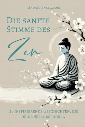 Die sanfte Stimme des Zen: 28 inspirierende Geschichten, die deine Seele berühren von Independently published
