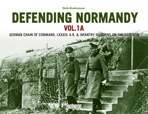 Defending Normandy Vol.1A: German Chain of Command, LXXXIV. A.K. & Infantry Divisions on the Cotentin von Panzerwrecks Limited
