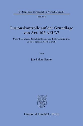 Fusionskontrolle auf der Grundlage von Art. 102 AEUV?: Unter besonderer Berücksichtigung von Killer Acquisitions und der zehnten GWB-Novelle. (Beiträge zum Europäischen Wirtschaftsrecht) von Duncker & Humblot GmbH