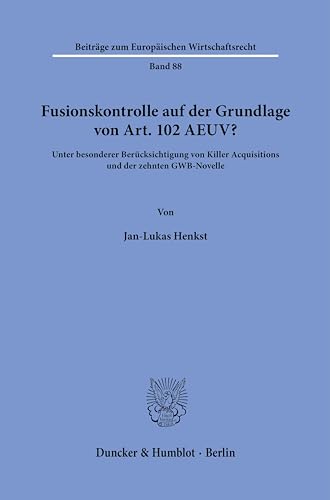 Fusionskontrolle auf der Grundlage von Art. 102 AEUV?: Unter besonderer Berücksichtigung von Killer Acquisitions und der zehnten GWB-Novelle. (Beiträge zum Europäischen Wirtschaftsrecht)