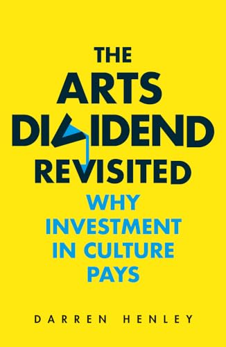 The Arts Dividend Revisited: Why Investment in Culture Pays: Why Investment in Culture Pays Volume 2 von Elliott & Thompson