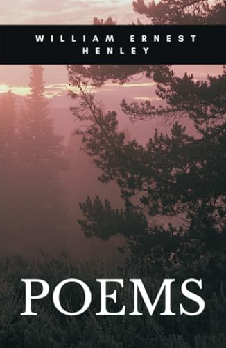 POEMS: A Book of Verses, including passionate and defiant poem Invictus: “I am the master of my fate, I am the captain of my soul.” (Annotated)