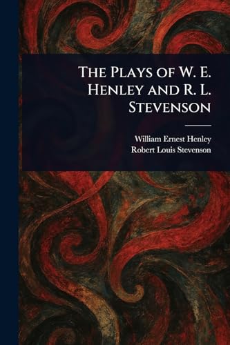 The Plays of W. E. Henley and R. L. Stevenson von Anson Street Press