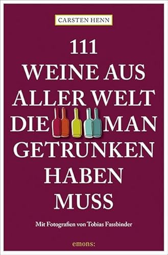 111 Weine aus aller Welt, die man getrunken haben muss von Emons Verlag