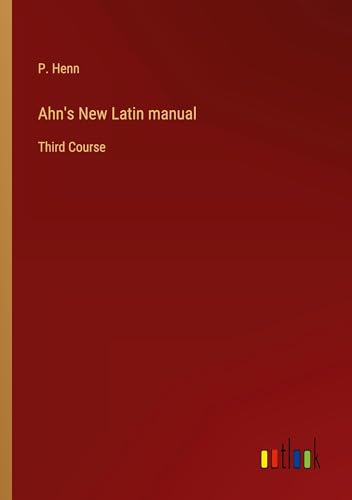 Ahn's New Latin manual: Third Course von Outlook Verlag