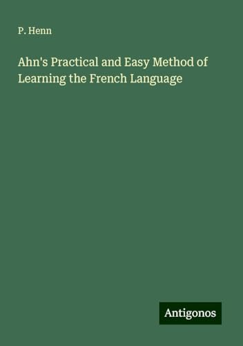 Ahn's Practical and Easy Method of Learning the French Language von Antigonos Verlag