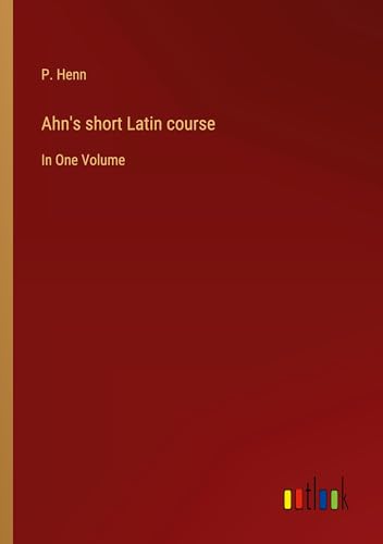 Ahn's short Latin course: In One Volume von Outlook Verlag