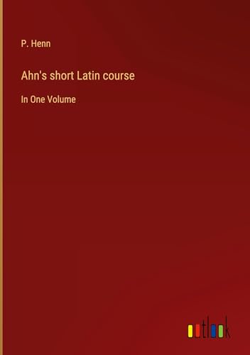 Ahn's short Latin course: In One Volume von Outlook Verlag