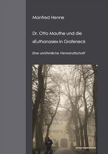 Dr. Otto Mauthe und die »Euthanasie« in Grafeneck: Eine unrühmliche Verwandtschaft von Verlag Regionalkultur