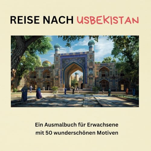 Reise nach Usbekistan – Ein Ausmalbuch für Erwachsene mit 50 wunderschönen Motiven - für Entspannung, Achtsamkeit und Stressabbau von Independently published