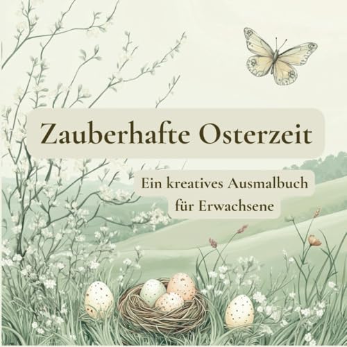 Zauberhafte Osterzeit - Ein kreatives Ausmalbuch für Erwachsene - mit vielen Oster- und Frühlingsmotiven, wie Häschen, Lämmchen, Osternester, Eiern, Blumenwiesen etc. von Independently published