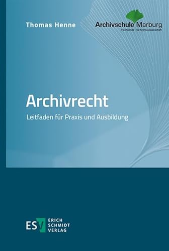 Archivrecht: Leitfaden für Praxis und Ausbildung Archivrecht: Leitfaden für Praxis und Ausbildung von Erich Schmidt Verlag