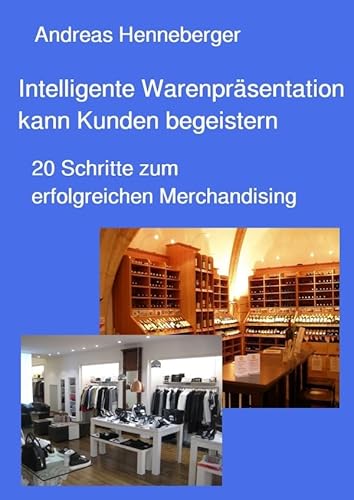 Intelligente Warenpräsentation kann Kunden begeistern: 20 Schritte zum erfolgreichen Merchandising Intelligente Warenpräsentation kann Kunden begeistern: 20 Schritte zum erfolgreichen Merchandising von epubli