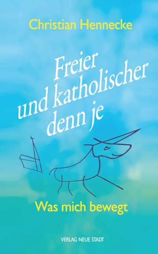 Freier und katholischer denn je: Was mich bewegt (Theologie und Glaube) von Neue Stadt