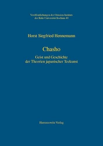 Chasho: Geist und Geschichte der Theorien japanischer Teekunst (Veröffentlichungen des Ostasien-Instituts der Ruhr-Universität, Bochum, Band 40)