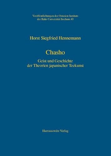 Chasho: Geist und Geschichte der Theorien japanischer Teekunst (Veröffentlichungen des Ostasien-Instituts der Ruhr-Universität, Bochum, Band 40) von Harrassowitz