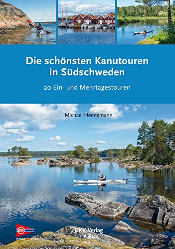 Die schönsten Kanutouren in Südschweden: Die 20 schönsten Kanuwandertouren zwischen Göteborg und Stockholm (Top Kanu-Touren) von Deutscher Kanu-Verband