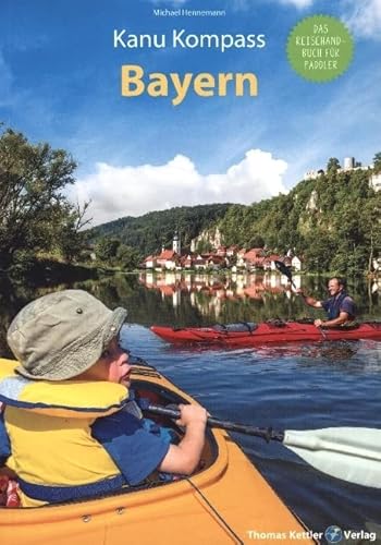 Kanu Kompass Bayern: Das Reisehandbuch zum Kanuwandern von Kettler, Thomas