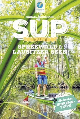 SUP-Guide Spreewald & Lausitzer Seen: 19 SUP-Spots +die besten Einkehrtipps (SUP-Guide: Stand Up Paddling Reiseführer)