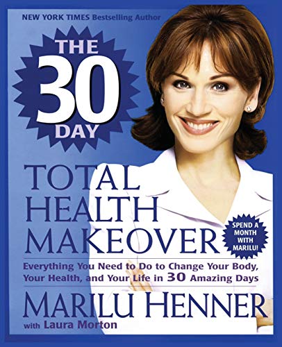 The 30 Day Total Health Makeover: Everything You Need to Do to Change Your Body, Your Health, and Your Life in 30 Amazing Days