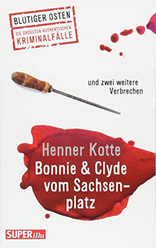 Bonnie & Clyde vom Sachsenplatz: und zwei weitere authentische Kriminalfälle aus Dresden (Blutiger Osten): und zwei weitere Verbrechen