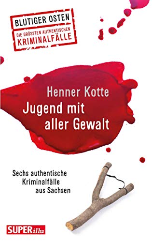 Jugend mit aller Gewalt: Sechs authentische Kriminalfälle aus Sachsen Jugend mit aller Gewalt: Sechs authentische Kriminalfälle aus Sachsen