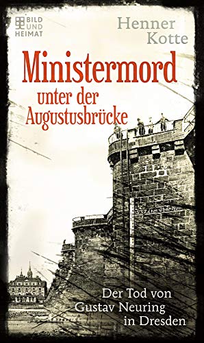 Ministermord unter der Augustbrücke: Der Tod von Gustav Neuring in Dresden Ministermord unter der Augustbrücke: Der Tod von Gustav Neuring in Dresden