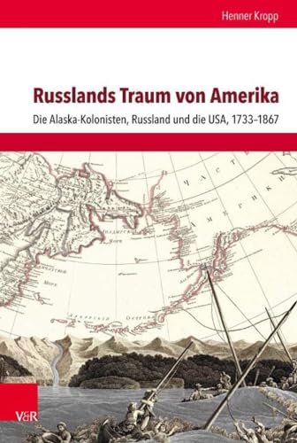 Russlands Traum von Amerika: Die Alaska-Kolonisten, Russland und die USA, 1733-1867 (Schnittstellen / Studien zum östlichen und südöstlichen Europa, Band 15)