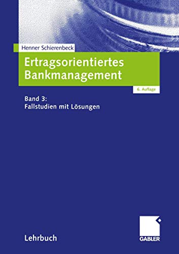 Ertragsorientiertes Bankmanagement: Band 3: Fallstudien mit Lösungen von Gabler Verlag