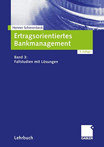 Ertragsorientiertes Bankmanagement: Band 3: Fallstudien mit Lösungen