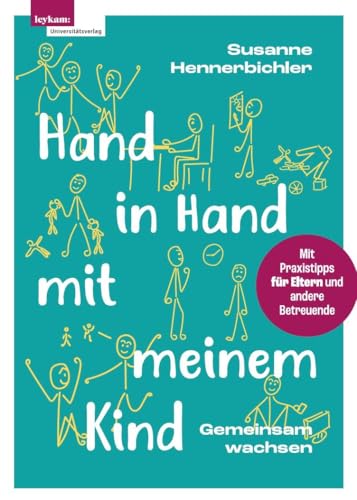 Hand in Hand mit meinem Kind: Gemeinsam wachsen mit Praxistipps für Eltern und andere Betreuende von Leykam