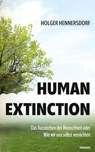 Human extinction - Das Aussterben der Menschheit oder Wie wir uns selbst vernichten von novum Verlag