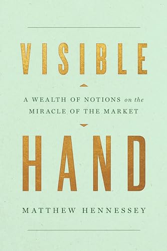 Visible Hand: A Wealth of Notions on the Miracle of the Market von Encounter Books