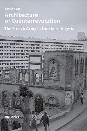 Architecture of Counterrevolution: The French Army in Northern Algeria (Architektonisches Wissen) von University of Chicago Press