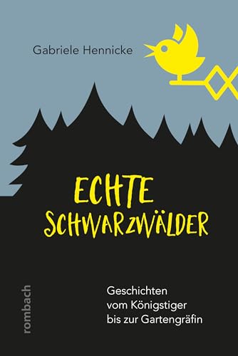 Echte Schwarzwälder: Geschichten vom Königstiger bis zur Gartengräfin
