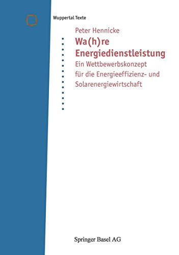 Wa(h)re Energiedienstleistung: Ein Wettbewerbskonzept für die Energieeffizienz- und Solarenergiewirtschaft (Wuppertal Texte) (German Edition)