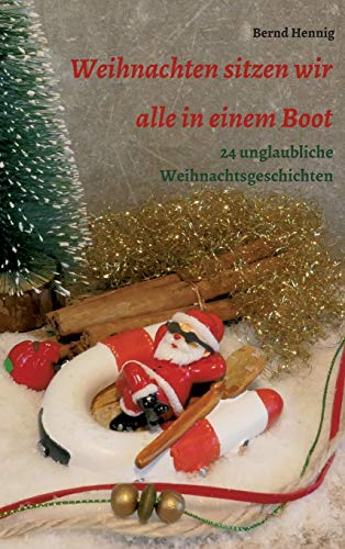 Weihnachten sitzen wir alle in einem Boot: 24 unglaubliche Weihnachtsgeschichten von tredition