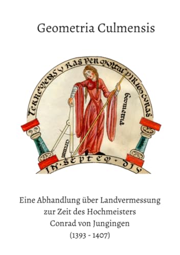 Geometria Culmensis: Eine Abhandlung über Landvermessung zur Zeit des Hochmeisters Conrad von Jungingen (1393 - 1407) von epubli