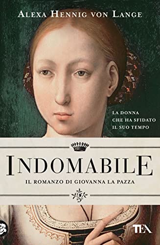 Indomabile. Il romanzo di Giovanna la Pazza (Romanzi storici best seller) von TEA