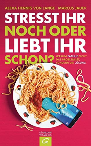 Stresst ihr noch oder liebt ihr schon?: Warum Familie nicht das Problem ist, sondern die Lösung Stresst ihr noch oder liebt ihr schon?: Warum Familie nicht das Problem ist, sondern die Lösung