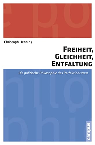 Freiheit, Gleichheit, Entfaltung: Die politische Philosophie des Perfektionismus von Campus Verlag
