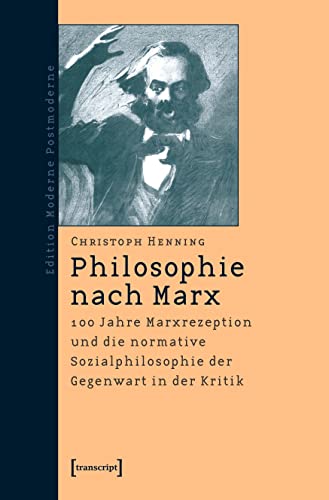 Philosophie nach Marx: 100 Jahre Marxrezeption und die normative Sozialphilosophie der Gegenwart in der Kritik (Edition Moderne Postmoderne)