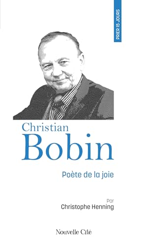 Prier 15 jours avec Christian Bobin: Poète de la joie von NOUVELLE CITE