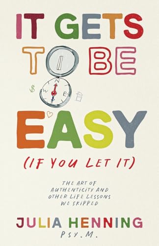 It Gets to Be Easy (If You Let It): The Art of Authenticity and Other Life Lessons We Skipped von Reflek Publishing