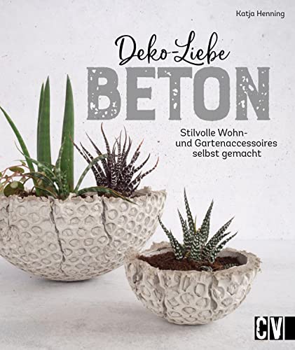 Deko-Liebe Beton: Stilvolle Wohn- und Gartenaccessoires selbst gemacht von Christophorus Verlag