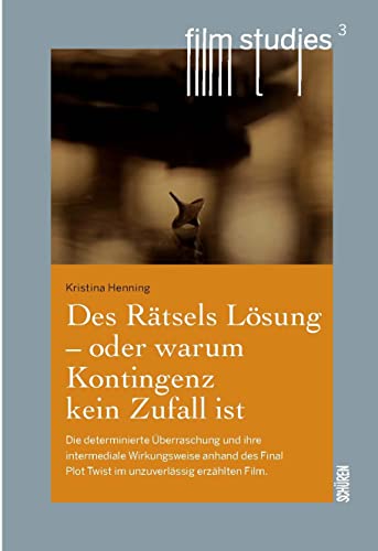 Des Rätsels Lösung – oder warum Kontingenz kein Zufall ist.: Die determinierte Überraschung und ihre intermediale Wirkungsweise anhand des Final Plot ... unzuverlässig erzählten Film (Film Studies)