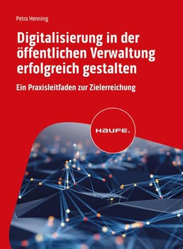 Digitalisierung in der öffentlichen Verwaltung erfolgreich gestalten: Ein Praxisleitfaden zur Zielerreichung (Haufe Fachbuch) von Haufe